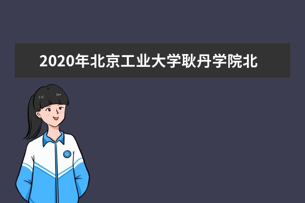 2020年北京工业大学耿丹学院北京招生计划增加