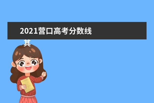 2021营口高考分数线 
  其他信息：
  <br/>